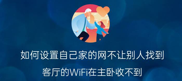 如何设置自己家的网不让别人找到 客厅的WiFi在主卧收不到，什么方法简单便宜？